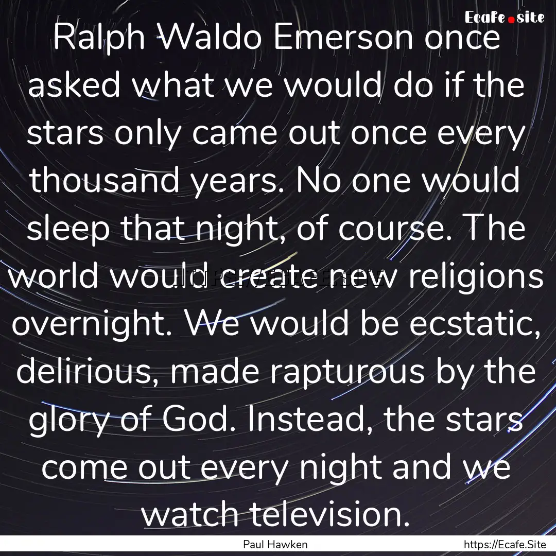 Ralph Waldo Emerson once asked what we would.... : Quote by Paul Hawken