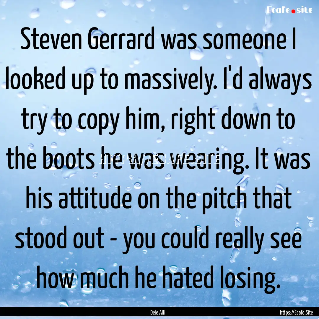 Steven Gerrard was someone I looked up to.... : Quote by Dele Alli