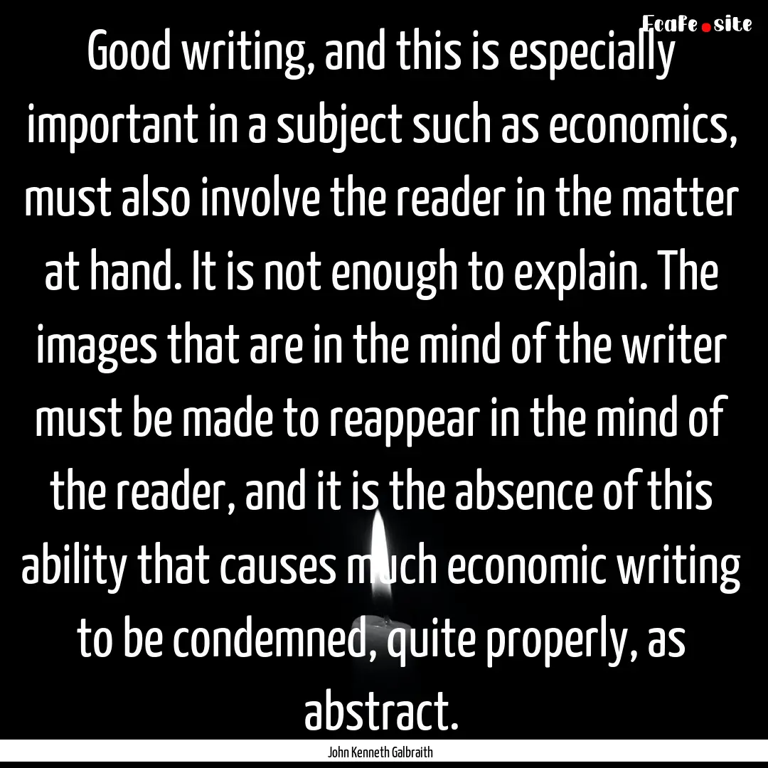 Good writing, and this is especially important.... : Quote by John Kenneth Galbraith