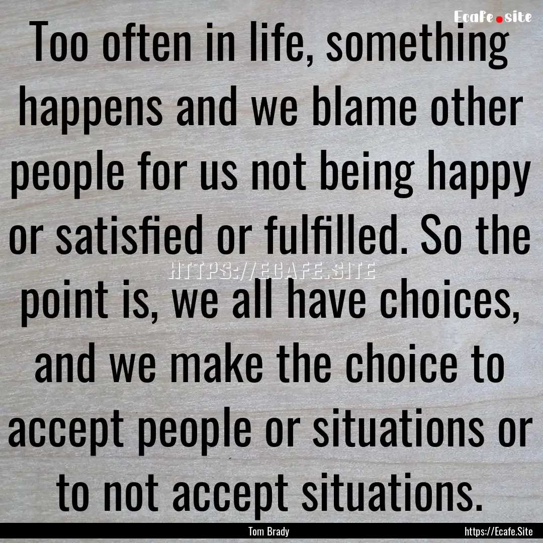 Too often in life, something happens and.... : Quote by Tom Brady