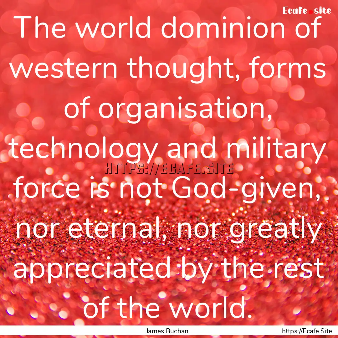 The world dominion of western thought, forms.... : Quote by James Buchan