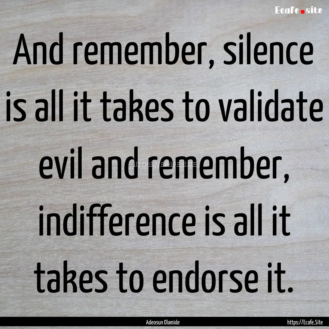 And remember, silence is all it takes to.... : Quote by Adeosun Olamide