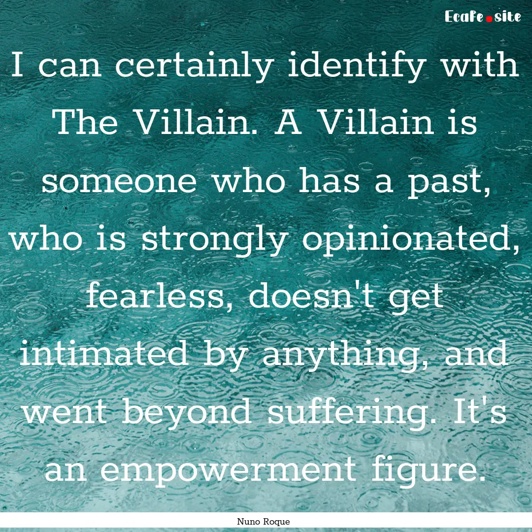 I can certainly identify with The Villain..... : Quote by Nuno Roque