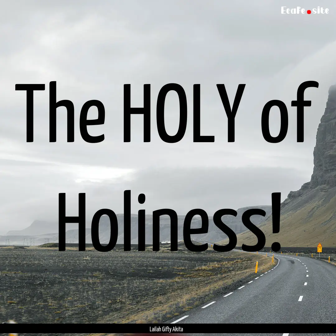 The HOLY of Holiness! : Quote by Lailah Gifty Akita