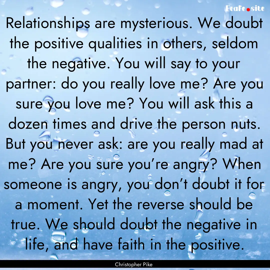 Relationships are mysterious. We doubt the.... : Quote by Christopher Pike