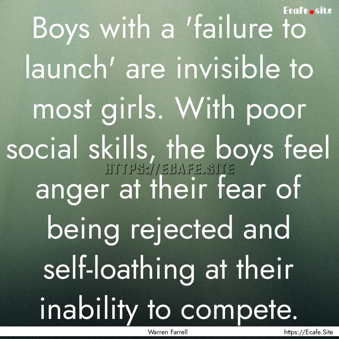 Boys with a 'failure to launch' are invisible.... : Quote by Warren Farrell