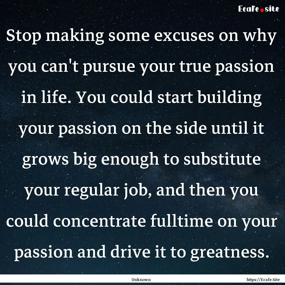 Stop making some excuses on why you can't.... : Quote by Unknown