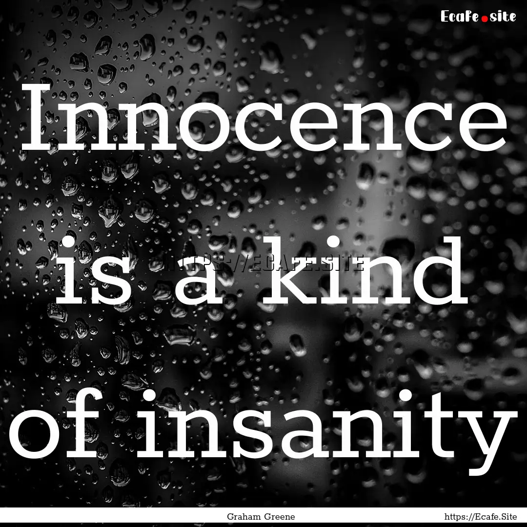 Innocence is a kind of insanity : Quote by Graham Greene