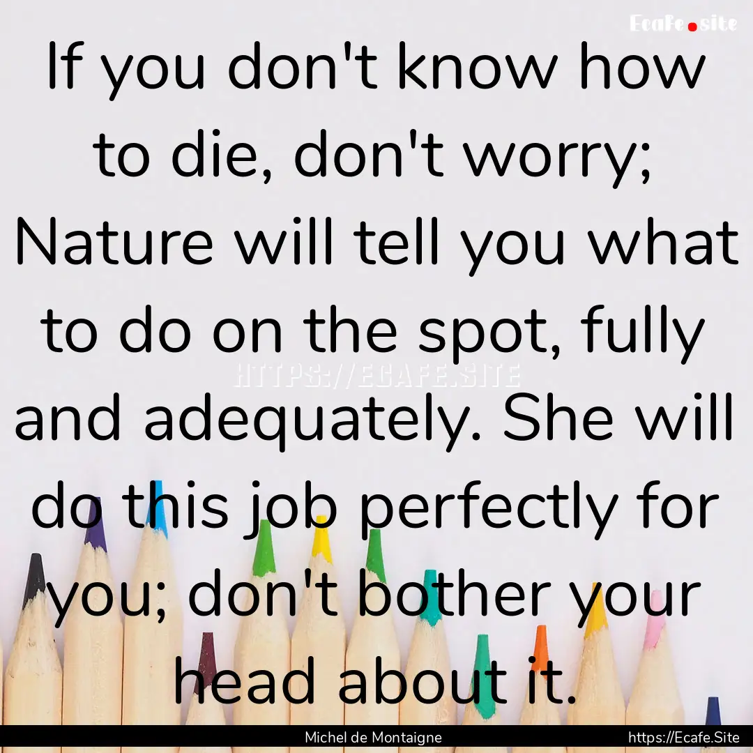 If you don't know how to die, don't worry;.... : Quote by Michel de Montaigne