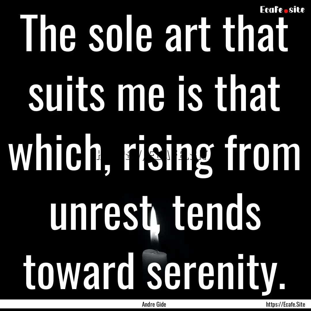 The sole art that suits me is that which,.... : Quote by Andre Gide