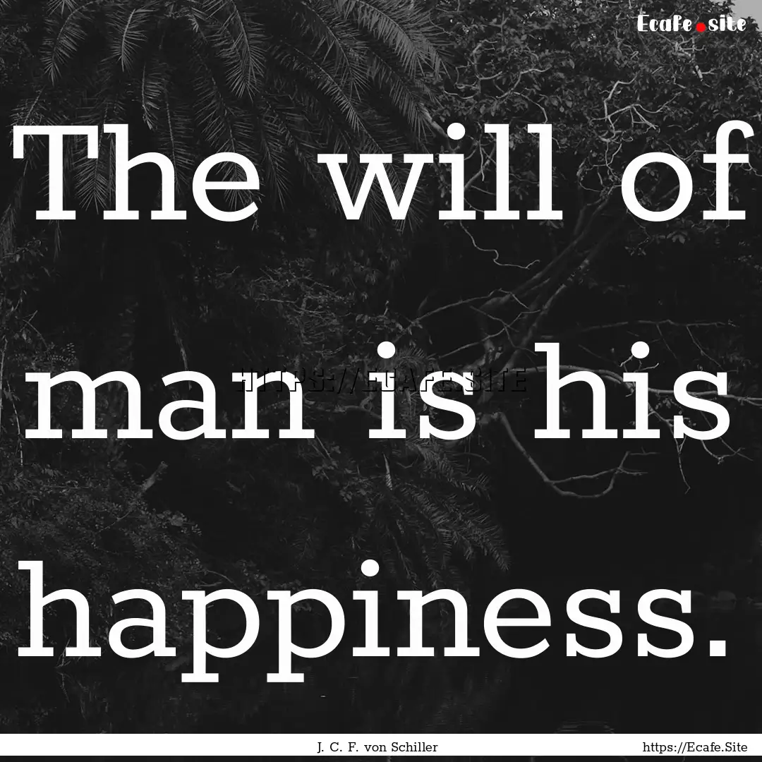 The will of man is his happiness. : Quote by J. C. F. von Schiller