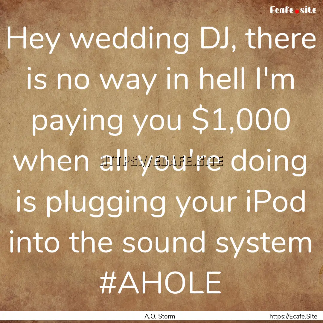 Hey wedding DJ, there is no way in hell I'm.... : Quote by A.O. Storm