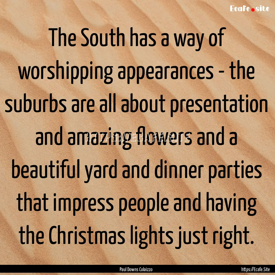 The South has a way of worshipping appearances.... : Quote by Paul Downs Colaizzo