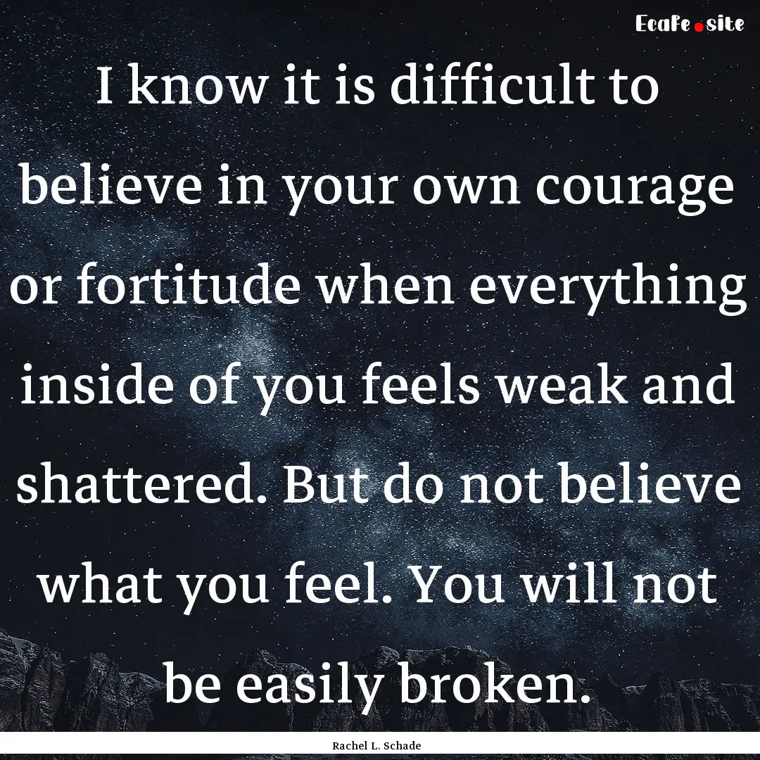 I know it is difficult to believe in your.... : Quote by Rachel L. Schade