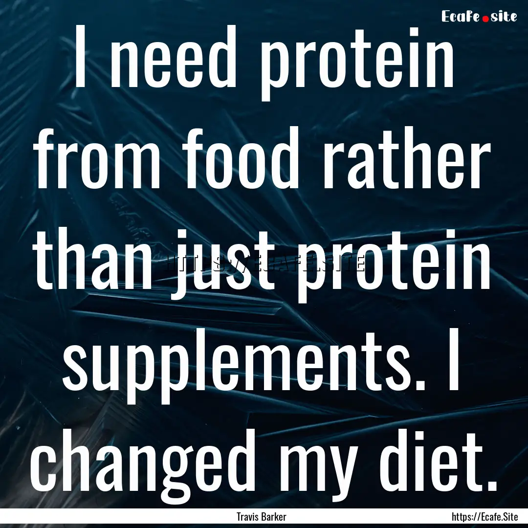 I need protein from food rather than just.... : Quote by Travis Barker