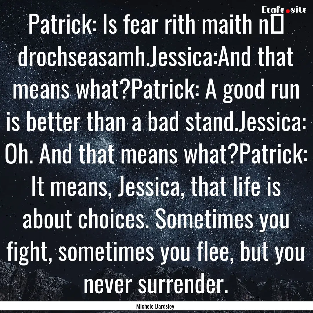 Patrick: Is fear rith maith nά drochseasamh.Jessica:And.... : Quote by Michele Bardsley