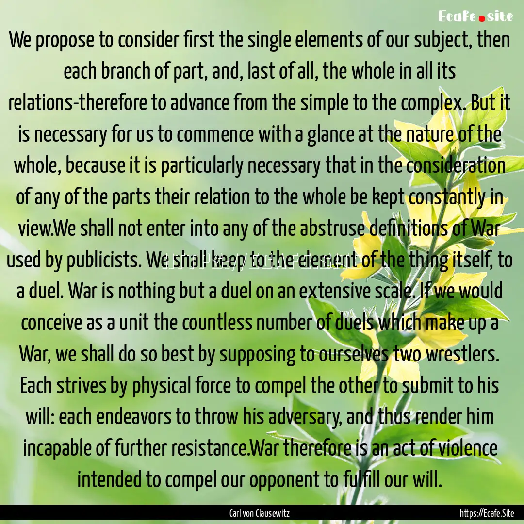 We propose to consider first the single elements.... : Quote by Carl von Clausewitz