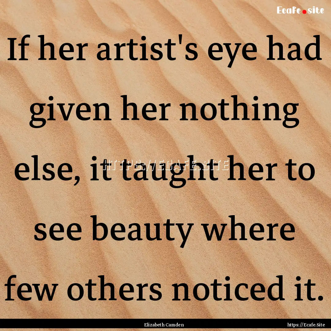 If her artist's eye had given her nothing.... : Quote by Elizabeth Camden