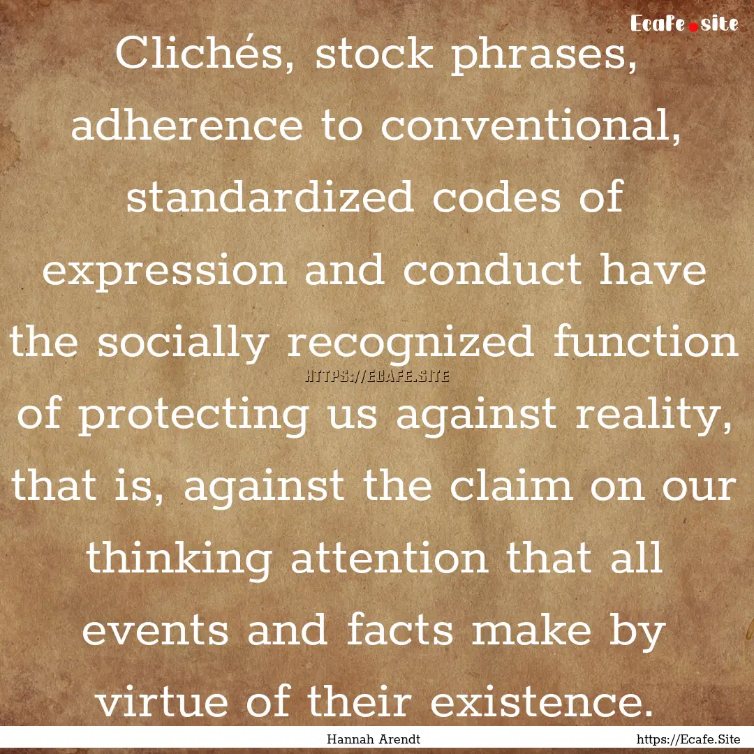 Clichés, stock phrases, adherence to conventional,.... : Quote by Hannah Arendt