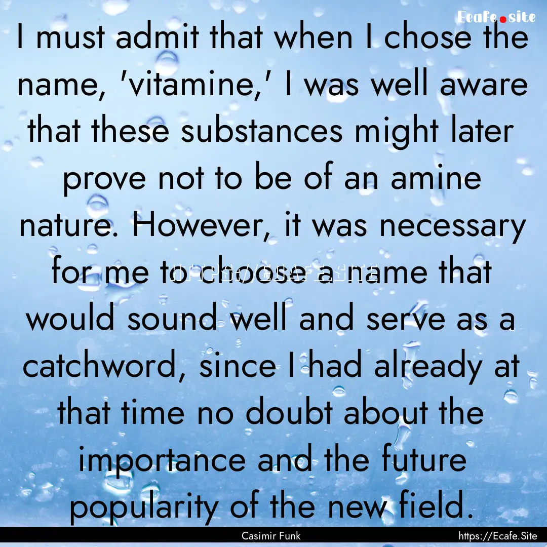 I must admit that when I chose the name,.... : Quote by Casimir Funk