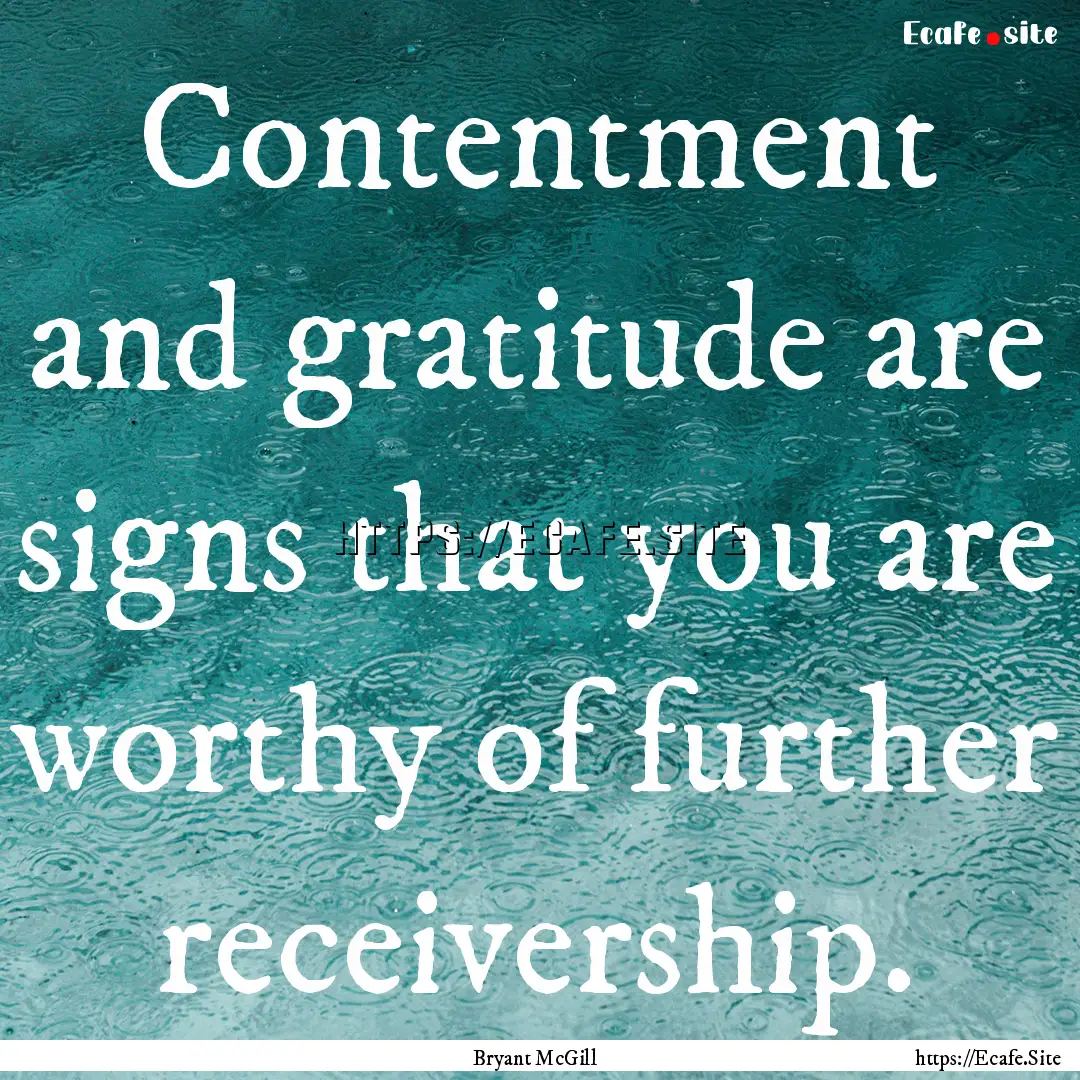 Contentment and gratitude are signs that.... : Quote by Bryant McGill