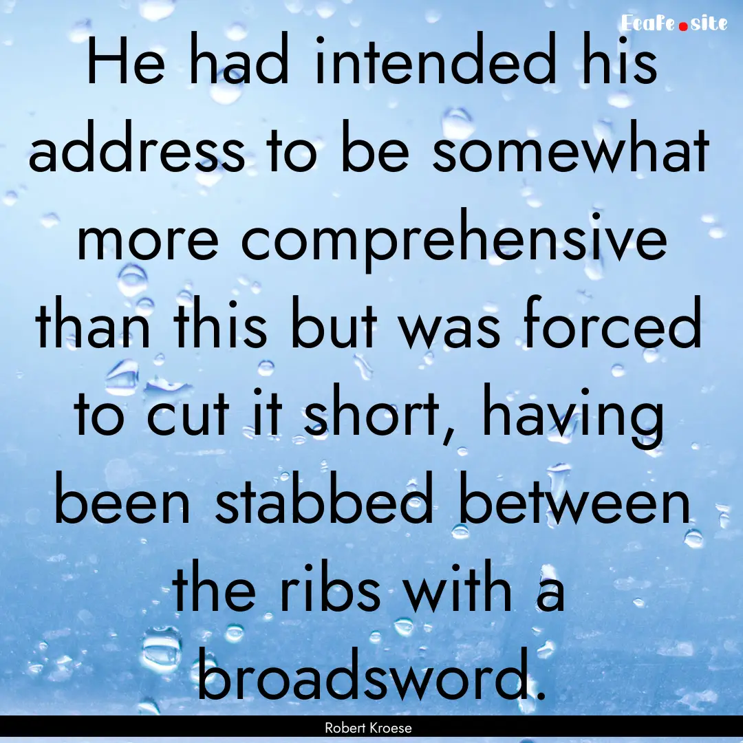 He had intended his address to be somewhat.... : Quote by Robert Kroese