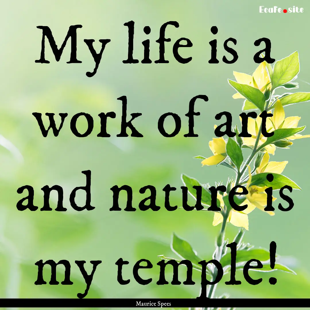 My life is a work of art and nature is my.... : Quote by Maurice Spees