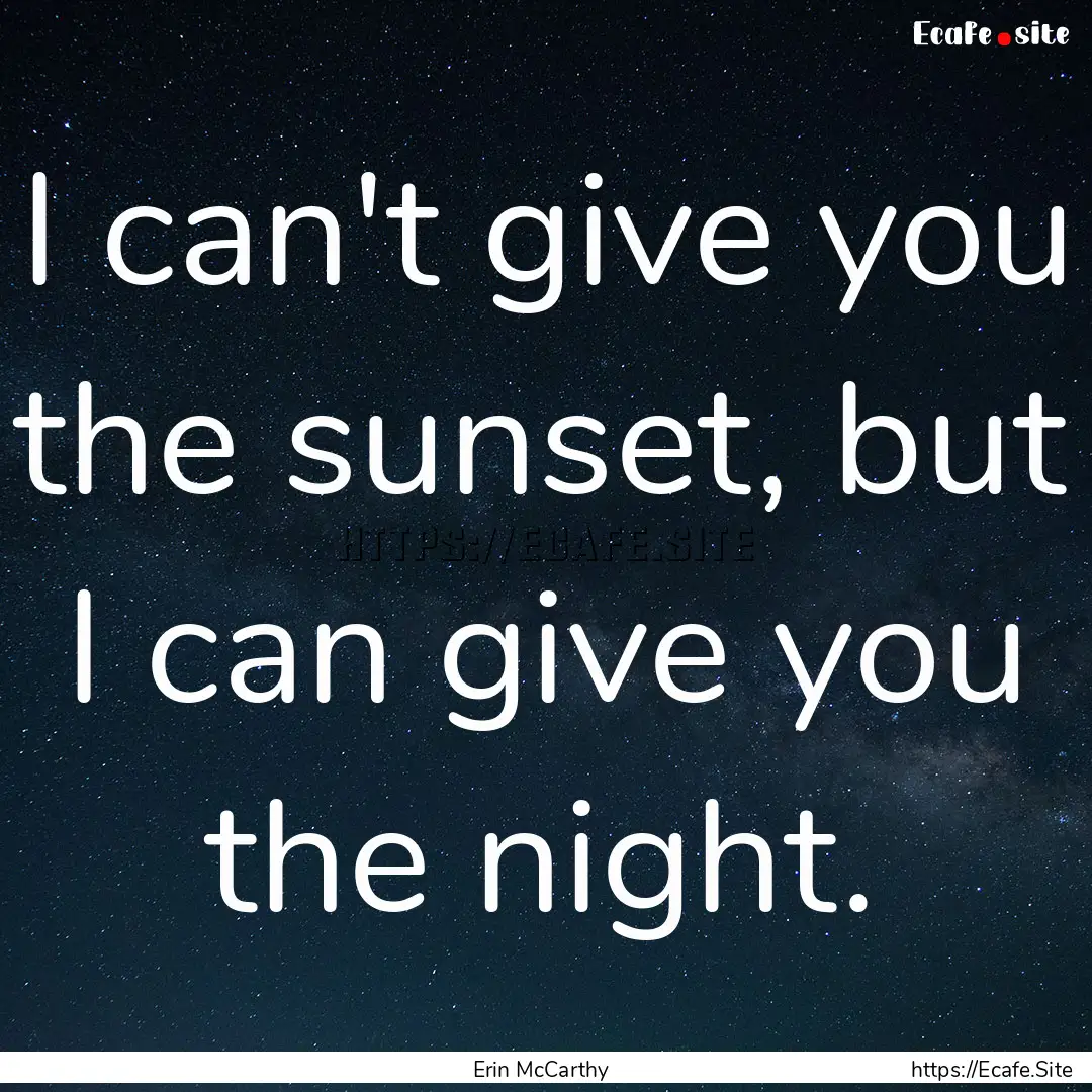 I can't give you the sunset, but I can give.... : Quote by Erin McCarthy