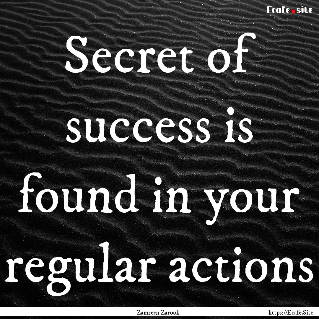 Secret of success is found in your regular.... : Quote by Zamreen Zarook