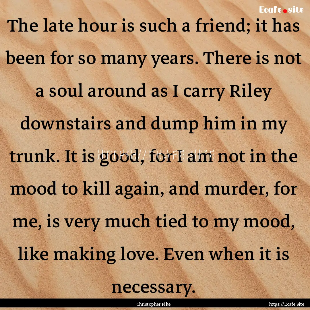 The late hour is such a friend; it has been.... : Quote by Christopher Pike