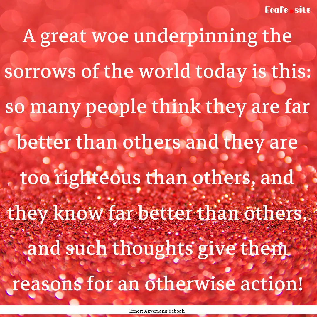 A great woe underpinning the sorrows of the.... : Quote by Ernest Agyemang Yeboah