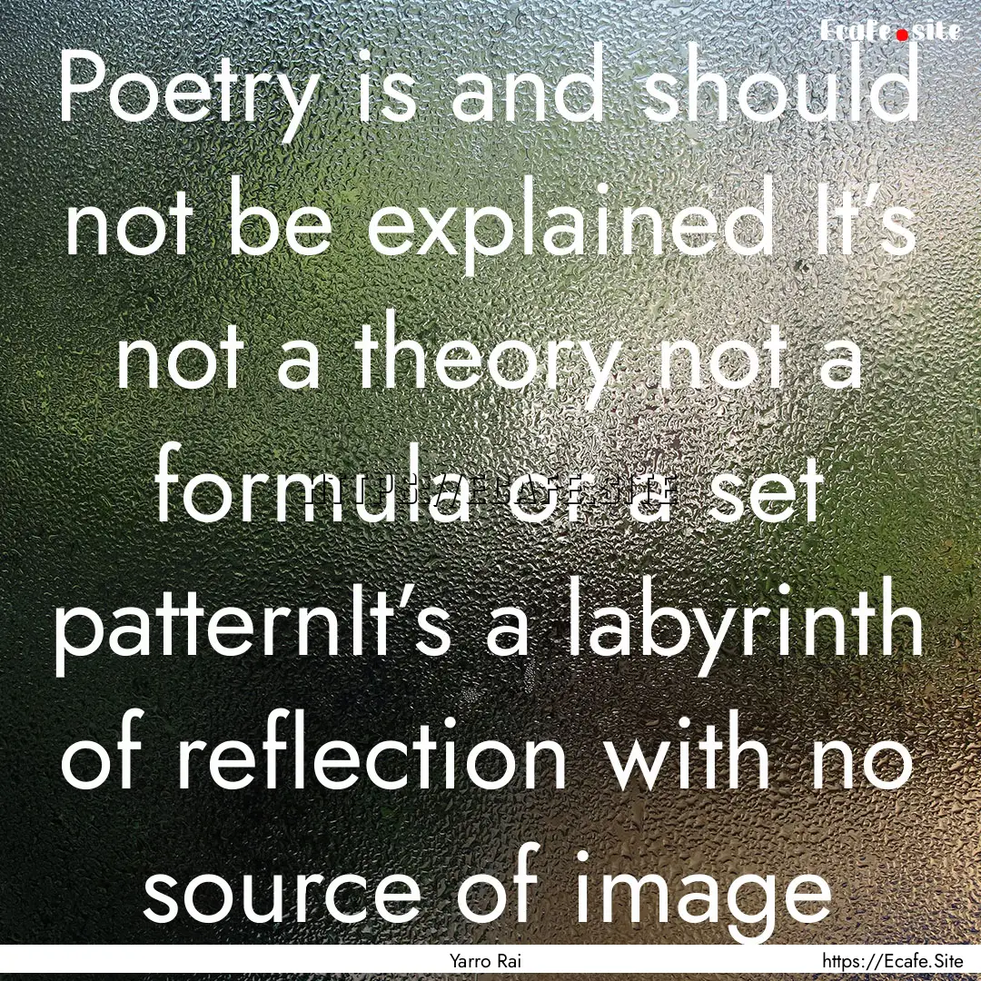 Poetry is and should not be explained It’s.... : Quote by Yarro Rai