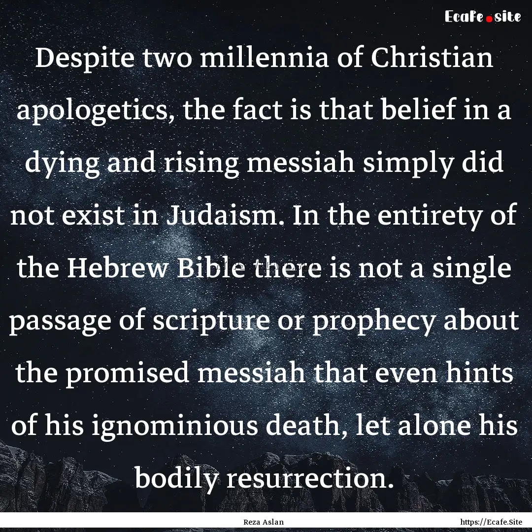 Despite two millennia of Christian apologetics,.... : Quote by Reza Aslan