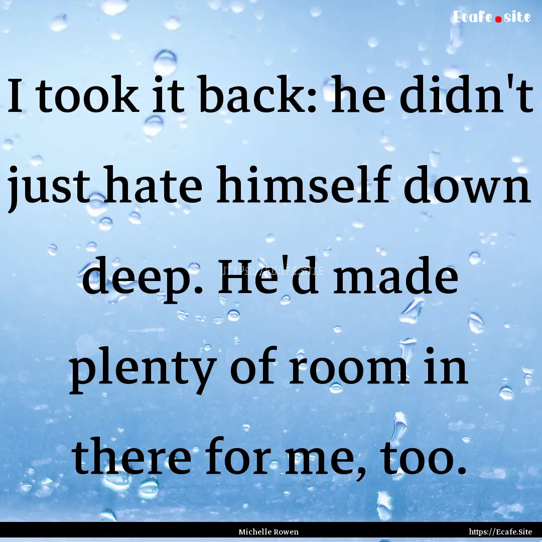 I took it back: he didn't just hate himself.... : Quote by Michelle Rowen