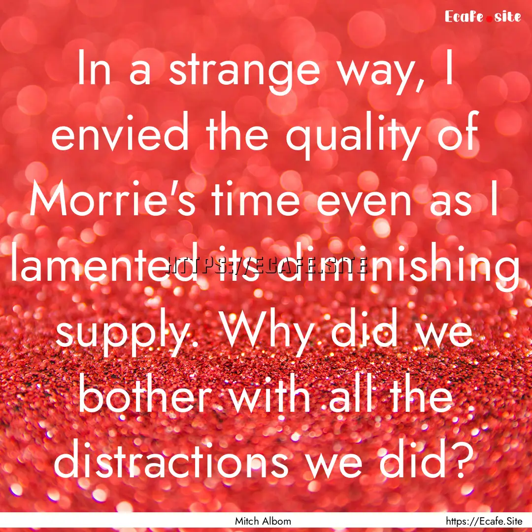 In a strange way, I envied the quality of.... : Quote by Mitch Albom