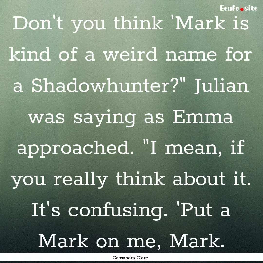 Don't you think 'Mark is kind of a weird.... : Quote by Cassandra Clare