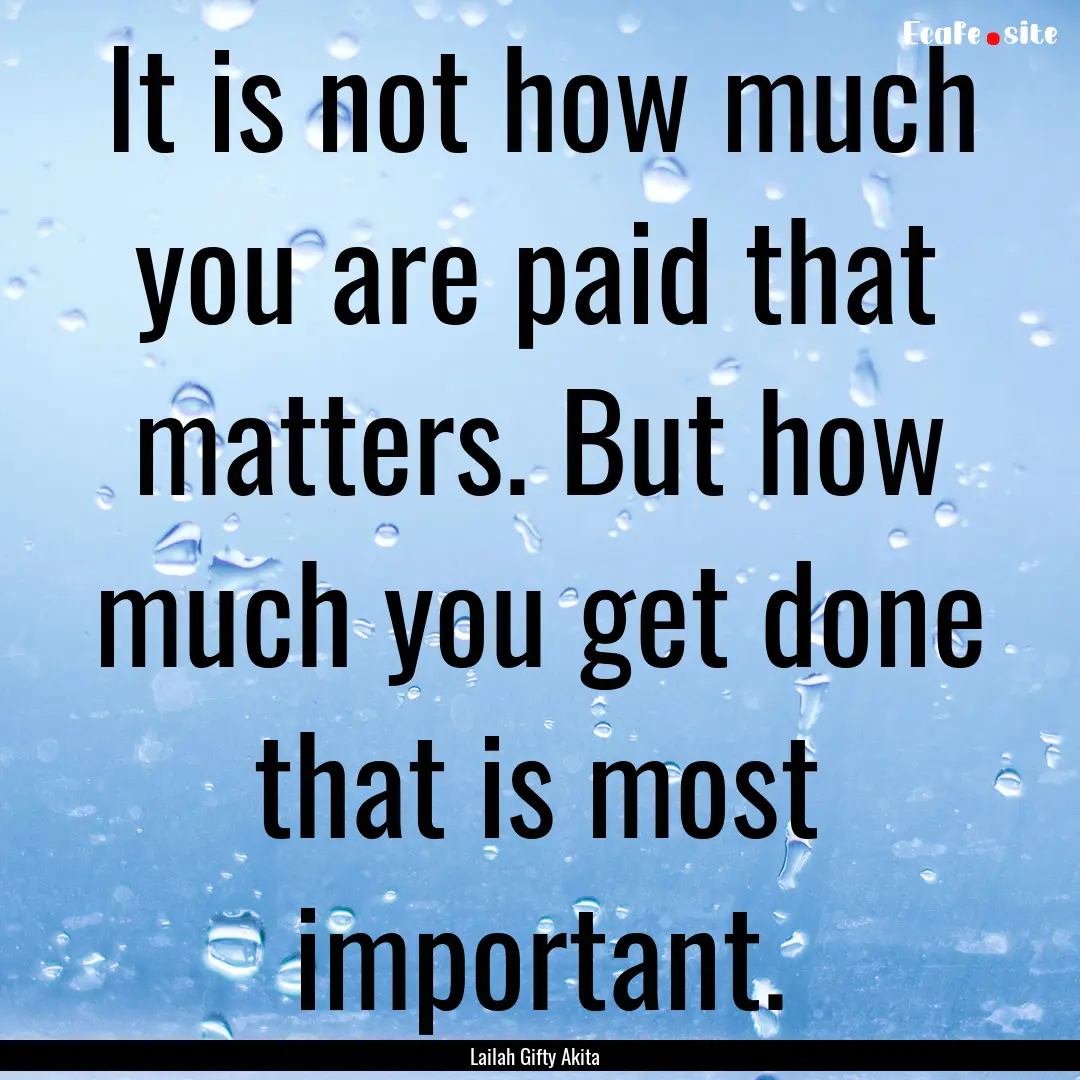 It is not how much you are paid that matters..... : Quote by Lailah Gifty Akita