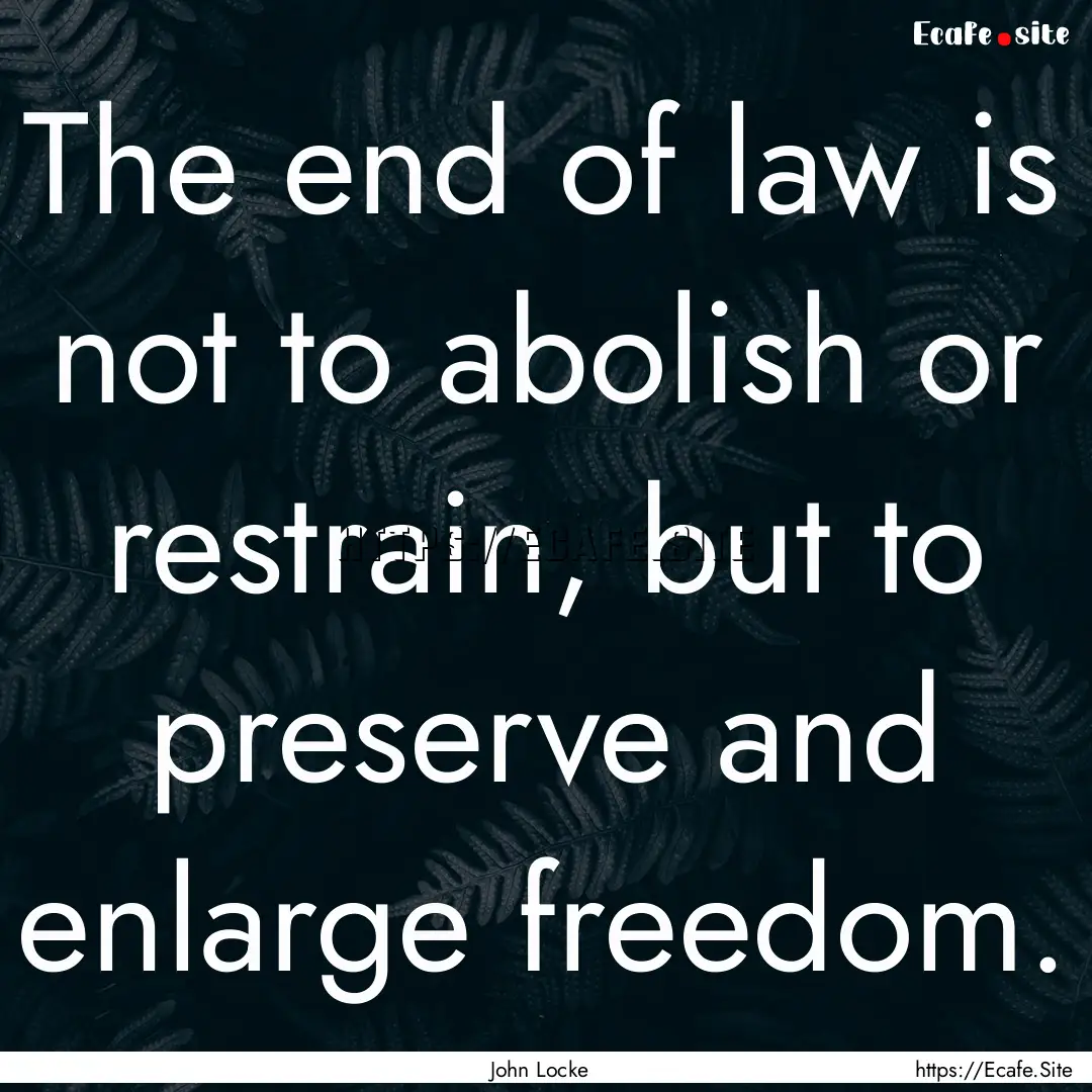 The end of law is not to abolish or restrain,.... : Quote by John Locke