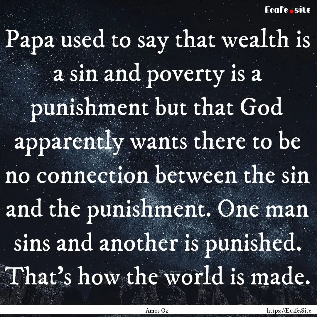 Papa used to say that wealth is a sin and.... : Quote by Amos Oz