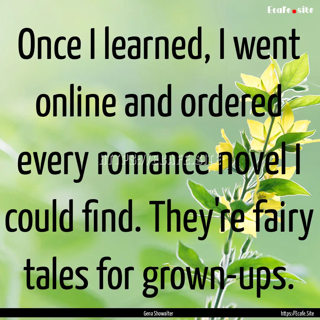 Once I learned, I went online and ordered.... : Quote by Gena Showalter