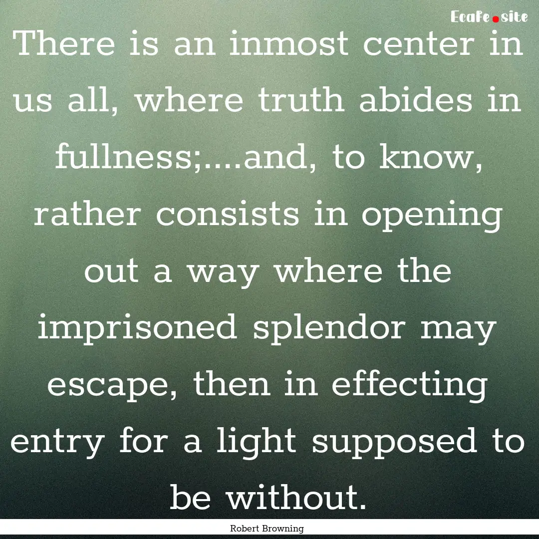 There is an inmost center in us all, where.... : Quote by Robert Browning