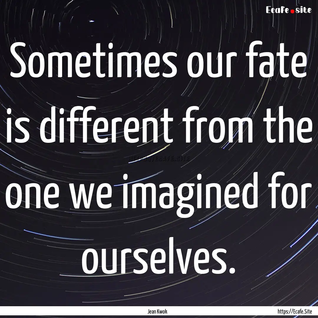 Sometimes our fate is different from the.... : Quote by Jean Kwok