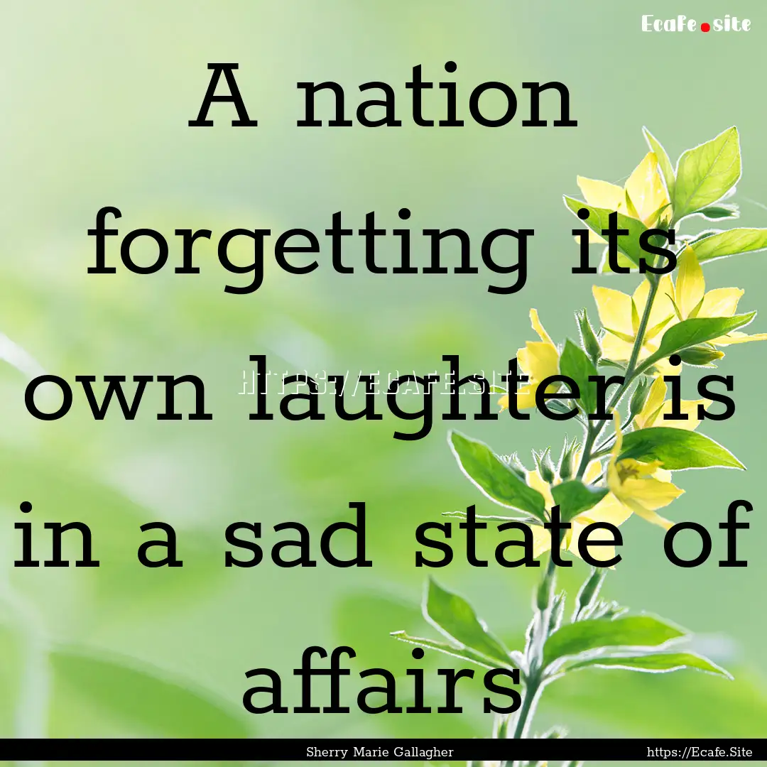 A nation forgetting its own laughter is in.... : Quote by Sherry Marie Gallagher