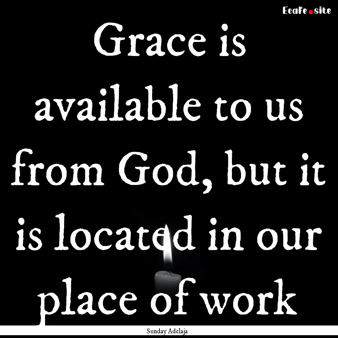 Grace is available to us from God, but it.... : Quote by Sunday Adelaja