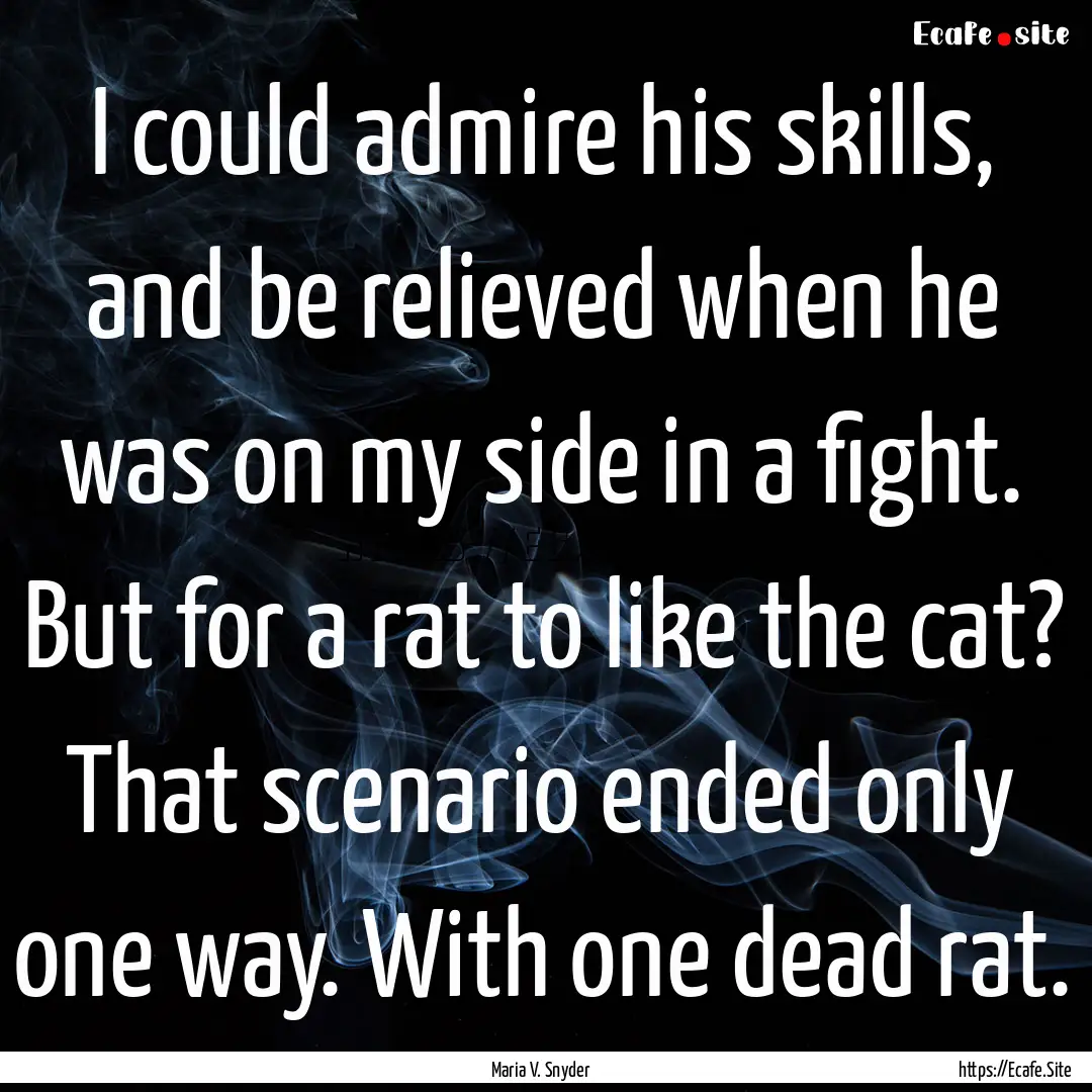 I could admire his skills, and be relieved.... : Quote by Maria V. Snyder