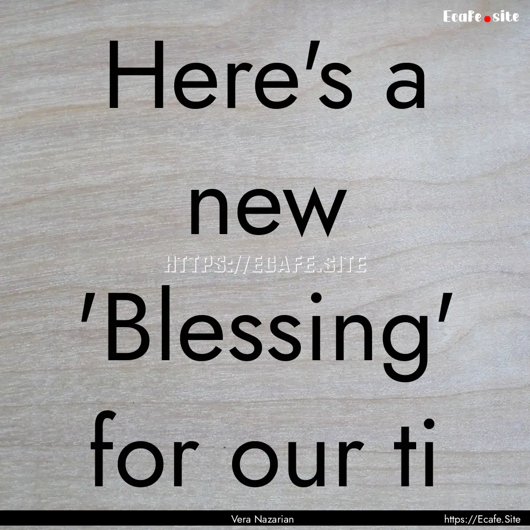 Here's a new 'Blessing' for our ti : Quote by Vera Nazarian