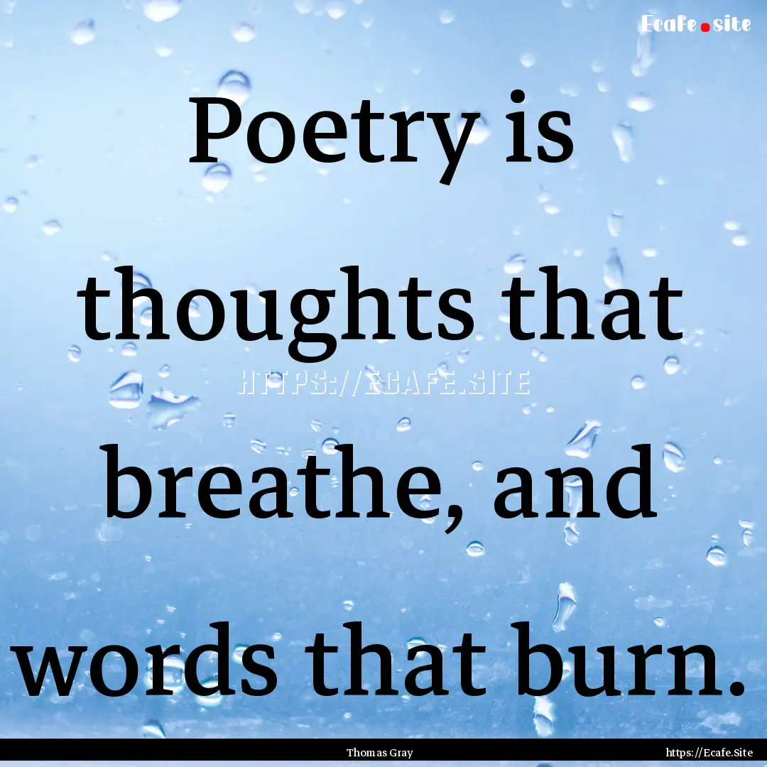 Poetry is thoughts that breathe, and words.... : Quote by Thomas Gray