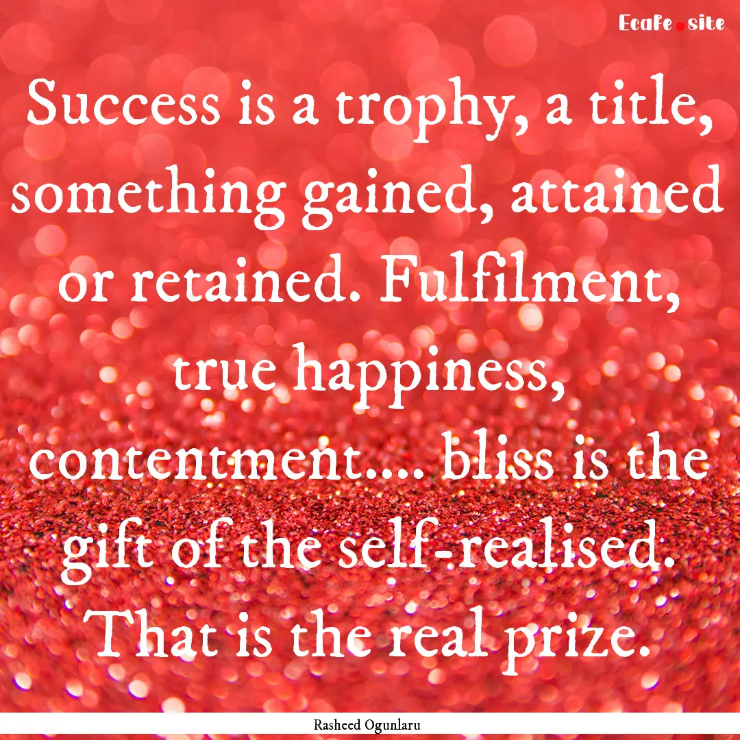 Success is a trophy, a title, something gained,.... : Quote by Rasheed Ogunlaru