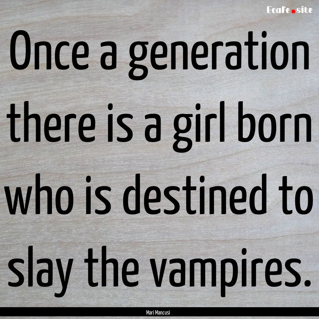 Once a generation there is a girl born who.... : Quote by Mari Mancusi