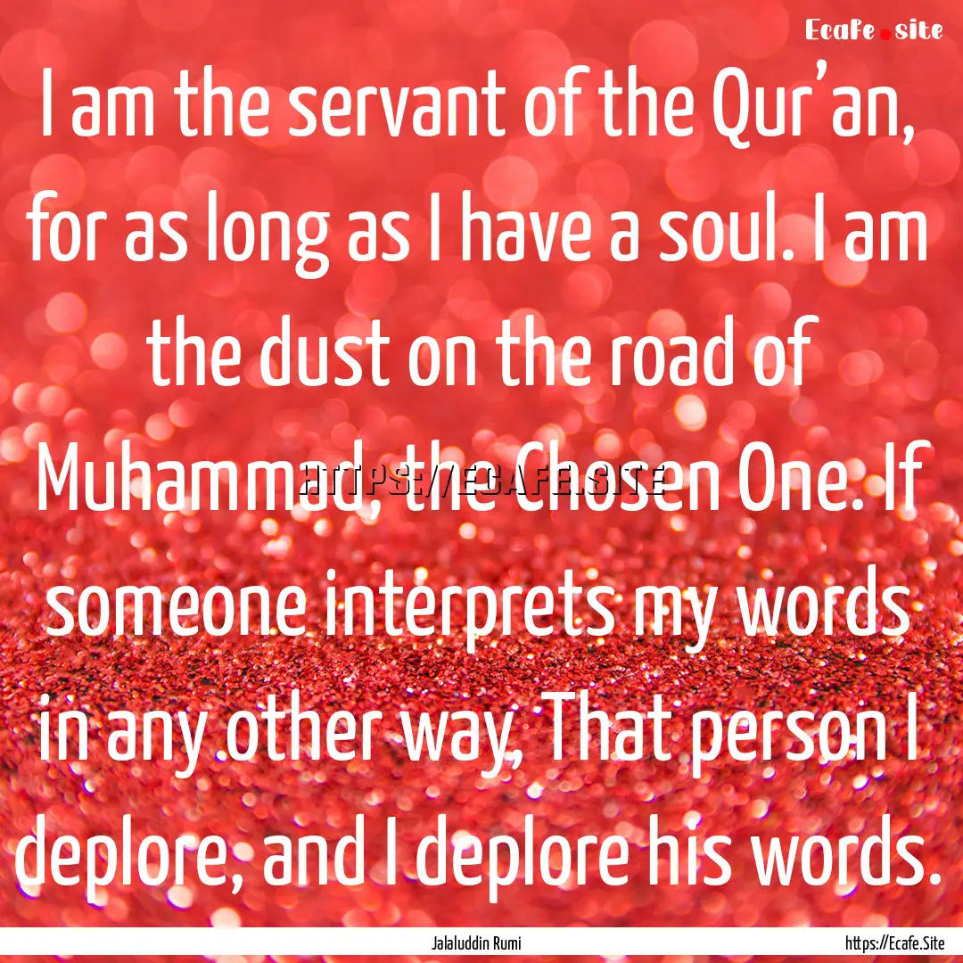 I am the servant of the Qur’an, for as.... : Quote by Jalaluddin Rumi